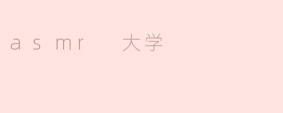 探索大学教育新风潮：ASMR 大学